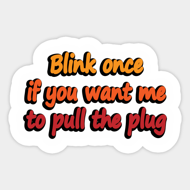 Blink once if you want me to pull the plug Sticker by DinaShalash